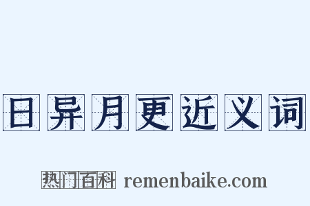日异月更近义词是什么意思的图片